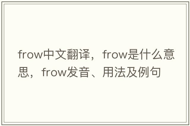frow中文翻譯，frow是什么意思，frow發(fā)音、用法及例句