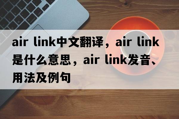 air link中文翻譯，air link是什么意思，air link發(fā)音、用法及例句