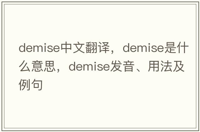 demise中文翻譯，demise是什么意思，demise發(fā)音、用法及例句