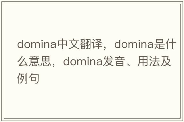 domina中文翻譯，domina是什么意思，domina發(fā)音、用法及例句