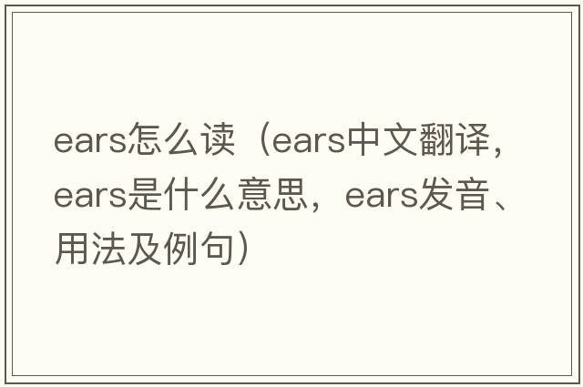 ears怎么讀（ears中文翻譯，ears是什么意思，ears發(fā)音、用法及例句）