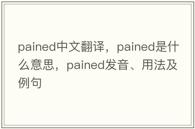 pained中文翻譯，pained是什么意思，pained發(fā)音、用法及例句