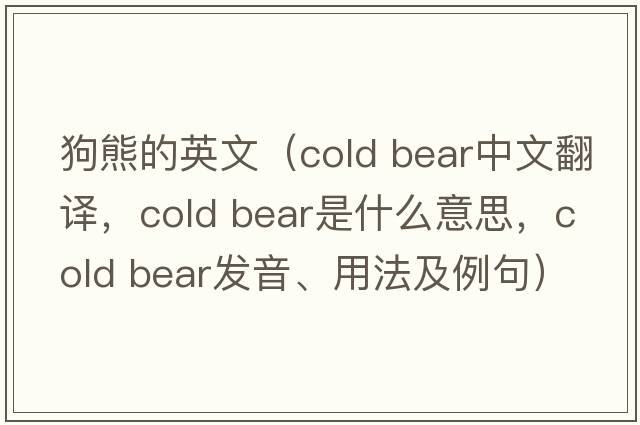 狗熊的英文（cold bear中文翻譯，cold bear是什么意思，cold bear發(fā)音、用法及例句）