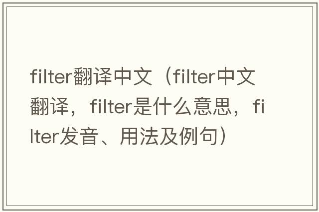 filter翻譯中文（filter中文翻譯，filter是什么意思，filter發(fā)音、用法及例句）