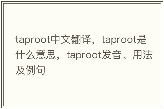 taproot中文翻譯，taproot是什么意思，taproot發(fā)音、用法及例句