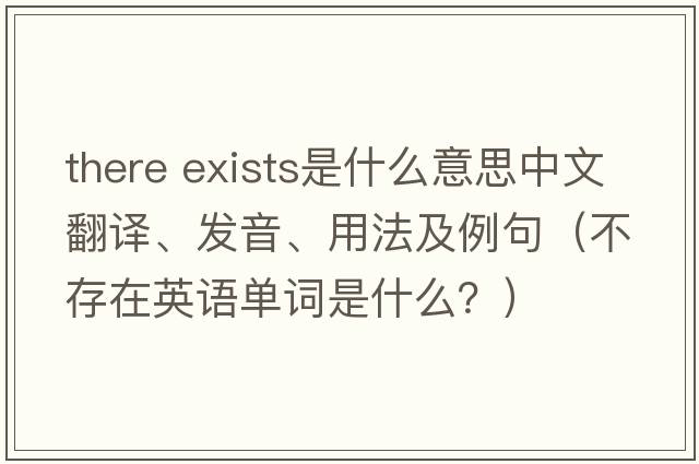 there exists是什么意思中文翻譯、發(fā)音、用法及例句（不存在英語單詞是什么？）