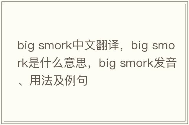 big smork中文翻譯，big smork是什么意思，big smork發(fā)音、用法及例句