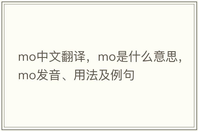 mo中文翻譯，mo是什么意思，mo發(fā)音、用法及例句