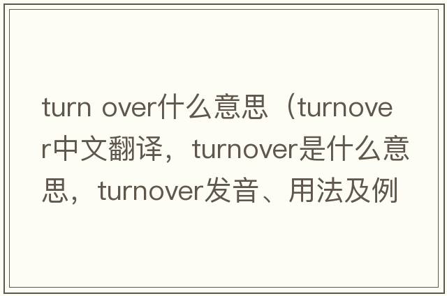 turn over什么意思（turnover中文翻譯，turnover是什么意思，turnover發(fā)音、用法及例句）