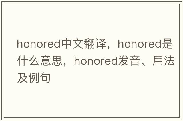 honored中文翻譯，honored是什么意思，honored發(fā)音、用法及例句