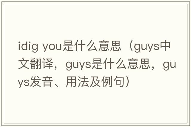 idig you是什么意思（guys中文翻譯，guys是什么意思，guys發(fā)音、用法及例句）