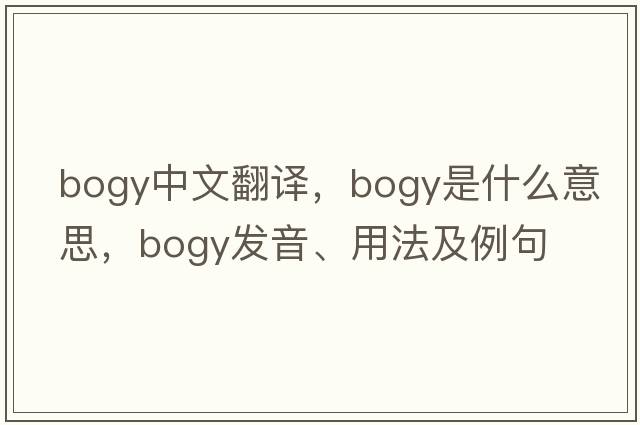 bogy中文翻譯，bogy是什么意思，bogy發(fā)音、用法及例句