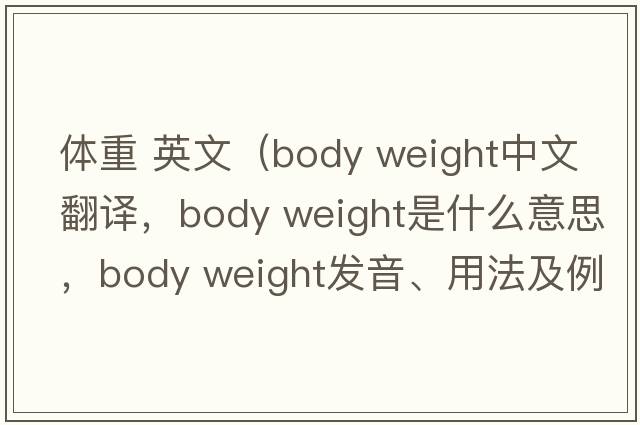 體重 英文（body weight中文翻譯，body weight是什么意思，body weight發(fā)音、用法及例句）