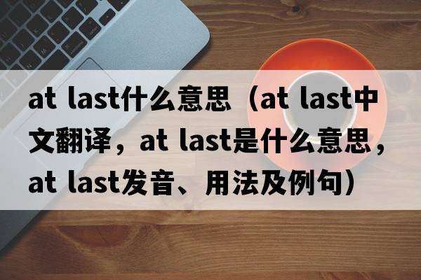 at last什么意思（at last中文翻譯，at last是什么意思，at last發(fā)音、用法及例句）