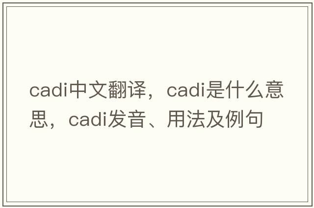cadi中文翻譯，cadi是什么意思，cadi發(fā)音、用法及例句