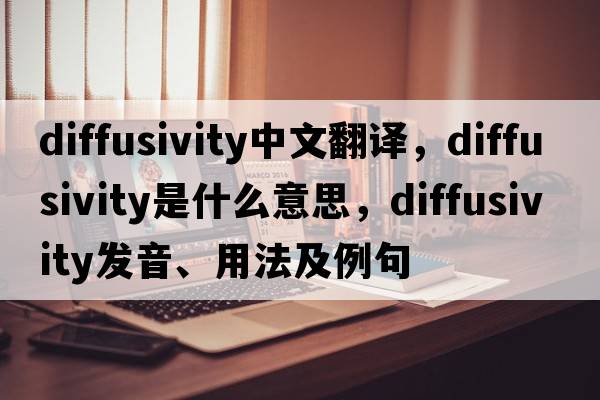 diffusivity中文翻譯，diffusivity是什么意思，diffusivity發(fā)音、用法及例句