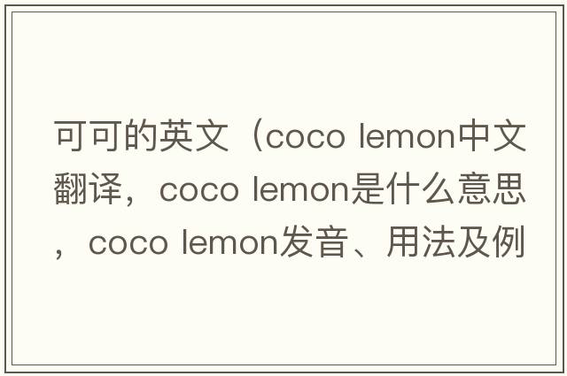 可可的英文（coco lemon中文翻譯，coco lemon是什么意思，coco lemon發(fā)音、用法及例句）