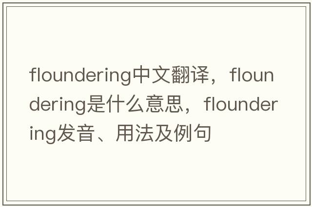 floundering中文翻譯，floundering是什么意思，floundering發(fā)音、用法及例句