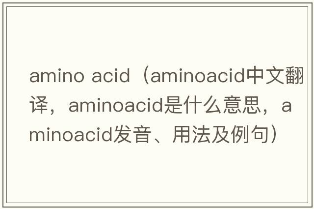 amino acid（aminoacid中文翻譯，aminoacid是什么意思，aminoacid發(fā)音、用法及例句）