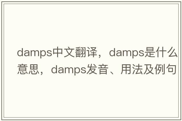 damps中文翻譯，damps是什么意思，damps發(fā)音、用法及例句