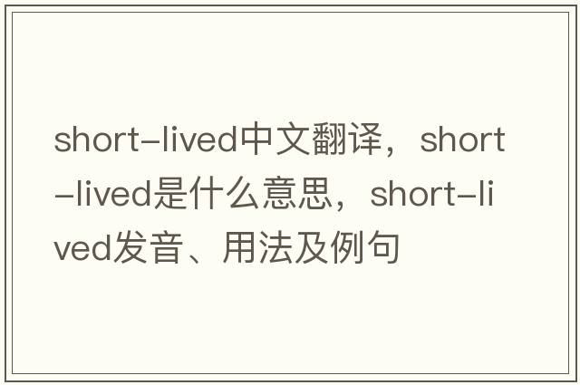 short-lived中文翻譯，short-lived是什么意思，short-lived發(fā)音、用法及例句