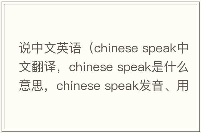 說中文英語（chinese speak中文翻譯，chinese speak是什么意思，chinese speak發(fā)音、用法及例句）