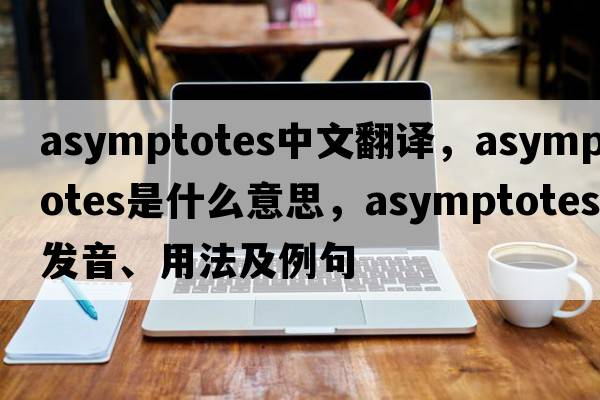 asymptotes中文翻譯，asymptotes是什么意思，asymptotes發(fā)音、用法及例句