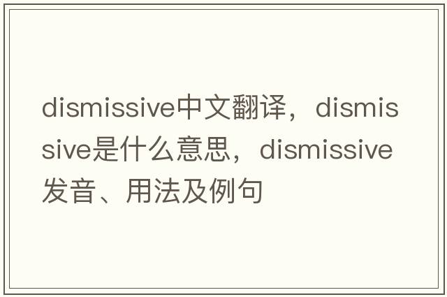 dismissive中文翻譯，dismissive是什么意思，dismissive發(fā)音、用法及例句
