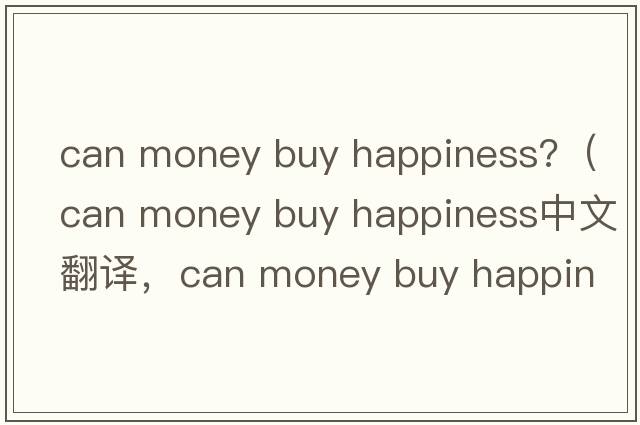 can money buy happiness?（can money buy happiness中文翻譯，can money buy happiness是什么意思，can money buy happ