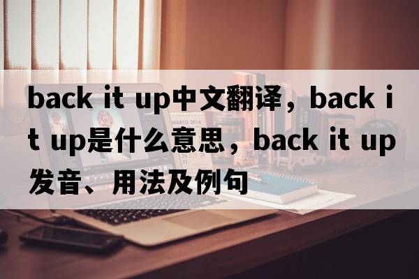 back it up中文翻譯，back it up是什么意思，back it up發(fā)音、用法及例句