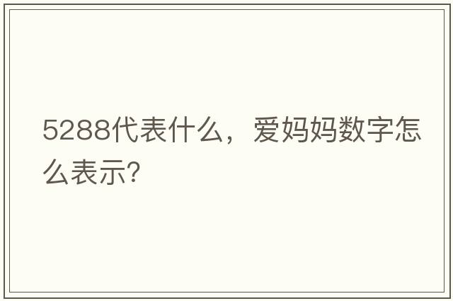 5288代表什么，愛(ài)媽媽數(shù)字怎么表示？