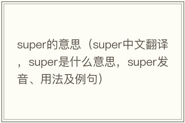 super的意思（super中文翻譯，super是什么意思，super發(fā)音、用法及例句）