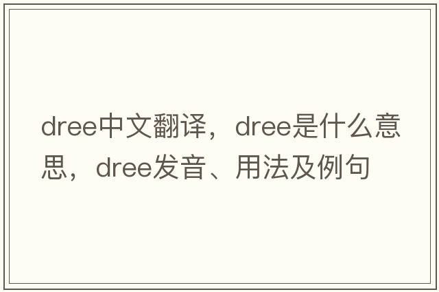 dree中文翻譯，dree是什么意思，dree發(fā)音、用法及例句