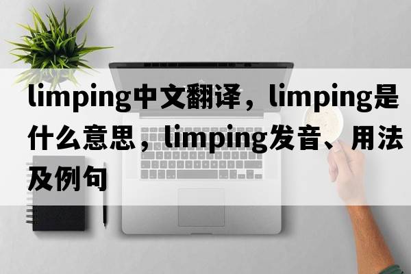 limping中文翻譯，limping是什么意思，limping發(fā)音、用法及例句
