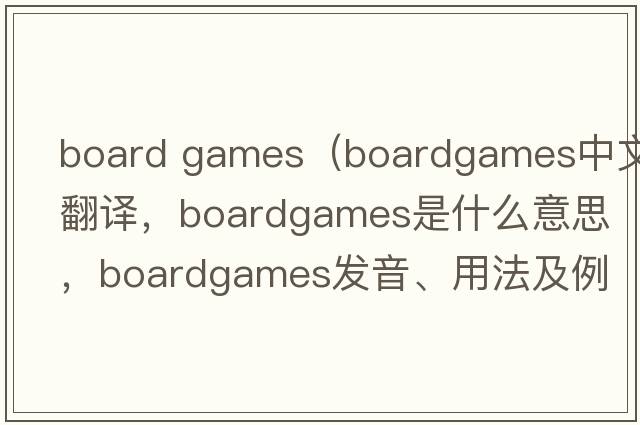 board games（boardgames中文翻譯，boardgames是什么意思，boardgames發(fā)音、用法及例句）