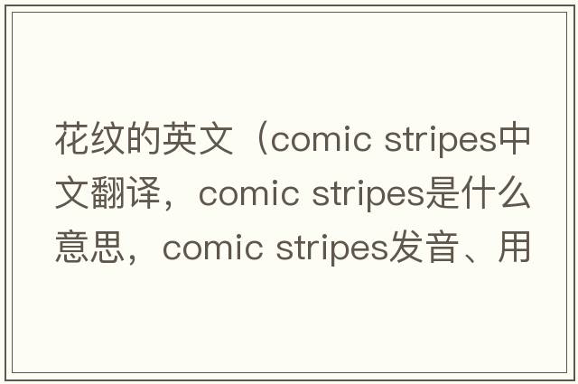 花紋的英文（comic stripes中文翻譯，comic stripes是什么意思，comic stripes發(fā)音、用法及例句）