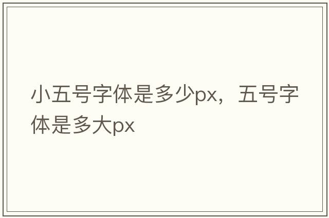 小五號(hào)字體是多少px，五號(hào)字體是多大px