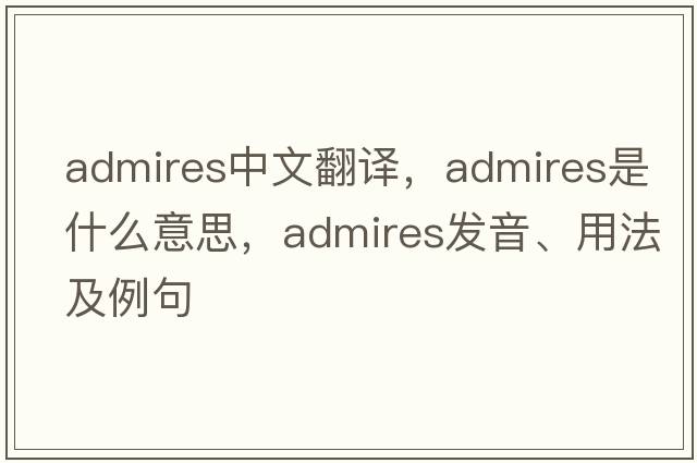 admires中文翻譯，admires是什么意思，admires發(fā)音、用法及例句