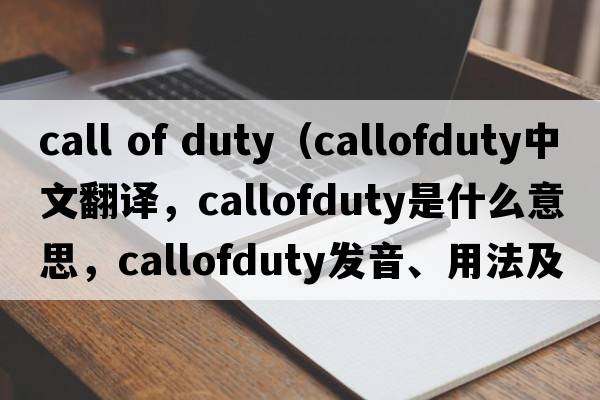 call of duty（callofduty中文翻譯，callofduty是什么意思，callofduty發(fā)音、用法及例句）