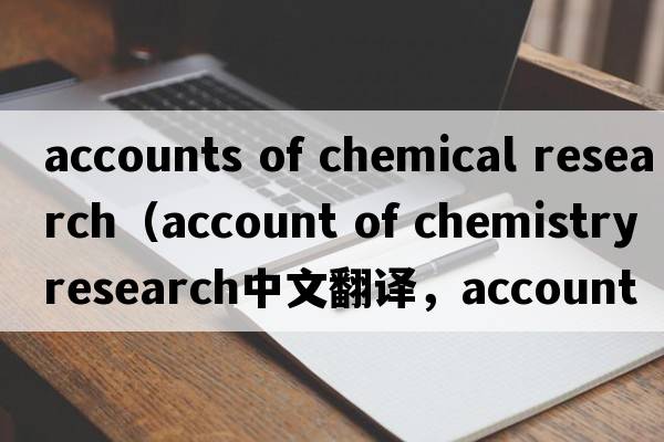 accounts of chemical research（account of chemistry research中文翻譯，account of chemistry research是什么意思，a