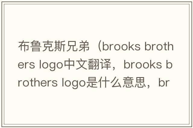 布魯克斯兄弟（brooks brothers logo中文翻譯，brooks brothers logo是什么意思，brooks brothers logo發(fā)音、用法及例句）