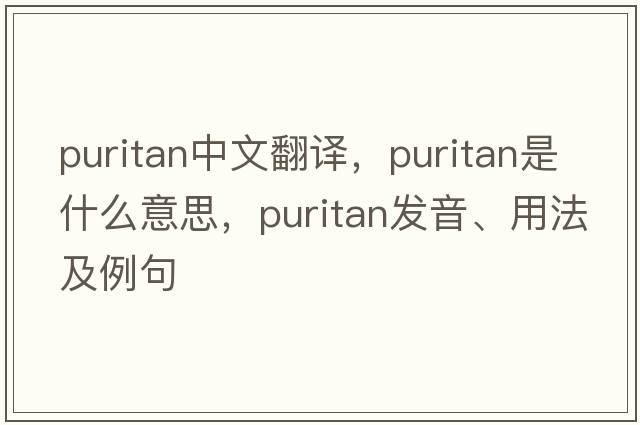 puritan中文翻譯，puritan是什么意思，puritan發(fā)音、用法及例句