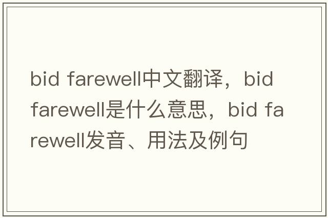 bid farewell中文翻譯，bid farewell是什么意思，bid farewell發(fā)音、用法及例句
