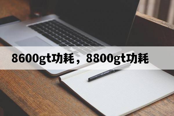 8600gt功耗，8800gt功耗