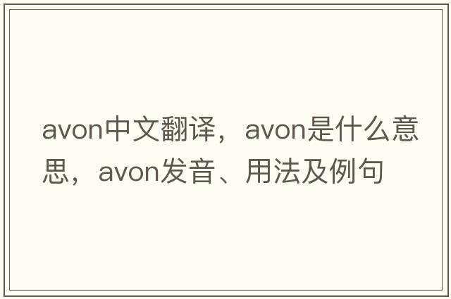 Avon中文翻譯，Avon是什么意思，Avon發(fā)音、用法及例句