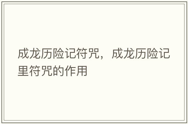 成龍歷險記符咒，成龍歷險記里符咒的作用
