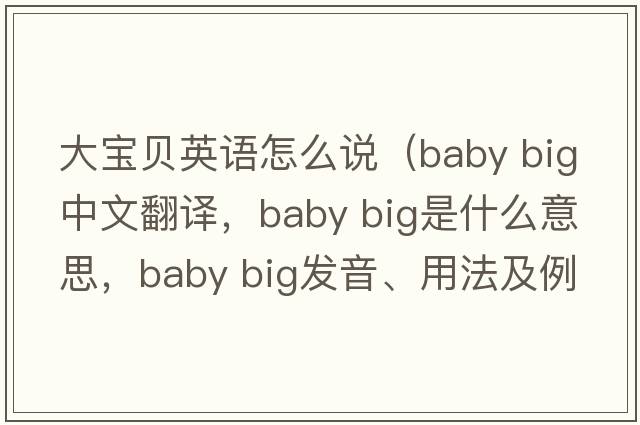 大寶貝英語怎么說（baby big中文翻譯，baby big是什么意思，baby big發(fā)音、用法及例句）