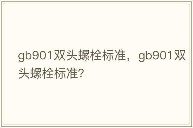 gb901雙頭螺栓標(biāo)準(zhǔn)，gb901雙頭螺栓標(biāo)準(zhǔn)？