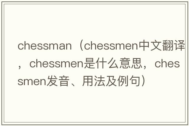 chessman（chessmen中文翻譯，chessmen是什么意思，chessmen發(fā)音、用法及例句）