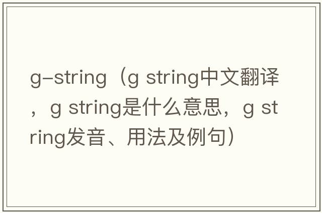 g-string（g string中文翻譯，g string是什么意思，g string發(fā)音、用法及例句）